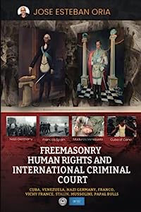 Freemasonry, Human Rights and International Criminal Court: Compilation of my newspaper opinions articles on Human Rights and Freemasonry (Global Policy) por Jose Esteban Oria (Author)