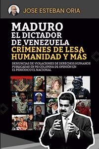 Maduro el dictador de Venezuela. Crímenes contra la humanidad y más: Denuncias de violaciones de derechos humanos, publicadas en mi columna de opinión en El Nacional (Global Policy) (Spanish Edition)